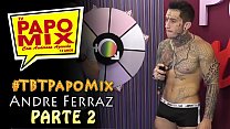 #TBTPapoMix - André Ferraz tira a roupa e mostra seu lado sacana - Parte 2 - Exibido em setembro de 2015 - Nosso WhatsApp (11)94779-1519