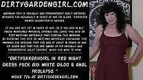 Dirtygardengirl in red night dress fuck big white dildo & anal prolapse