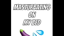 Me Masturbate on my Bed