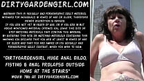 Dirtygardengirl huge anal dildo, fisting & anal prolapse outside home at the stairs